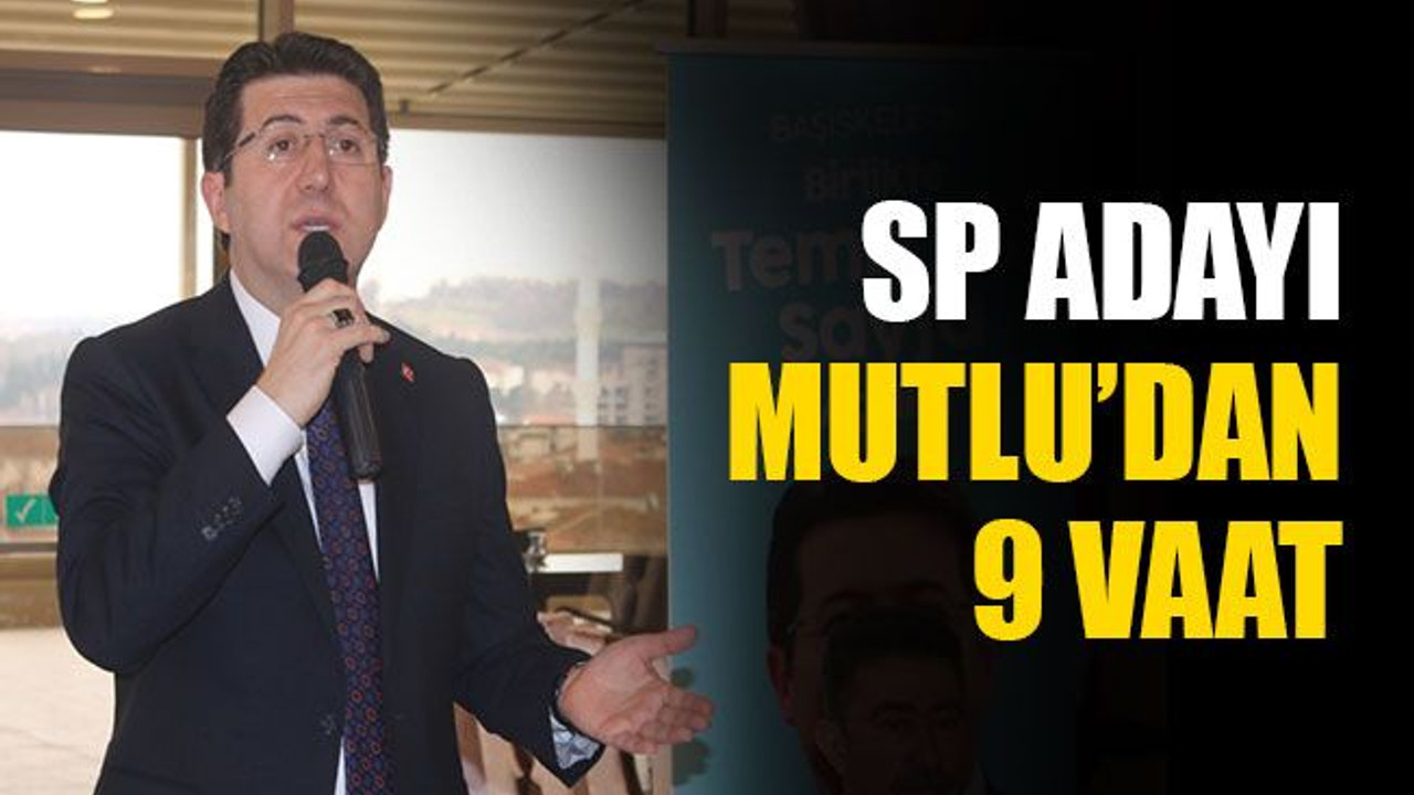 SP adayı Mutlu’dan 9 vaat!
