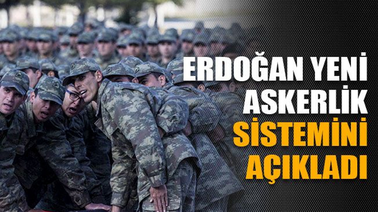 Erdoğan yeni askerlik sistemini açıkladı