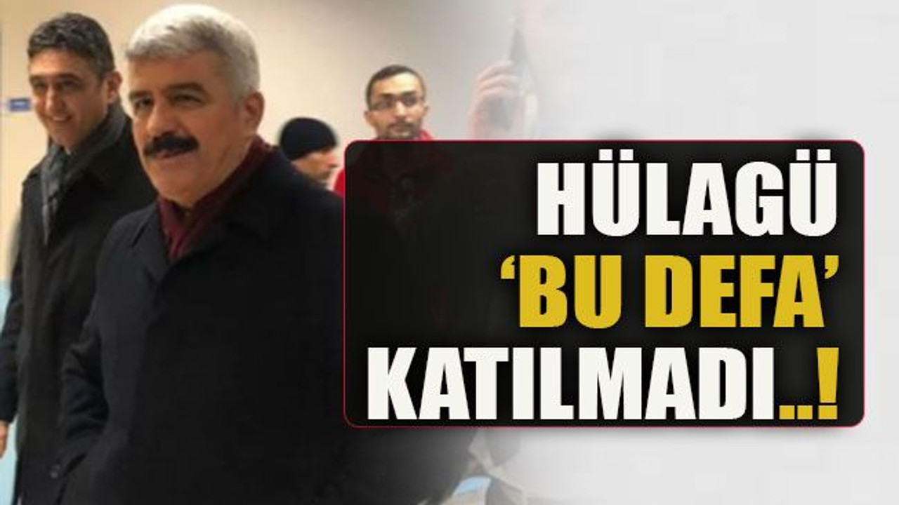 Hülagü ‘bu defa’ katılmadı..!