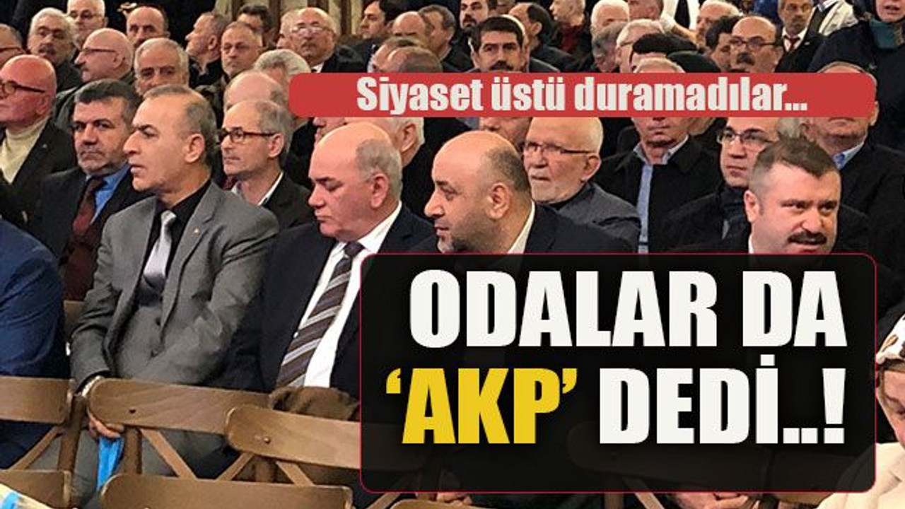 Siyaset üstü duramadılar… Odalar da ‘AKP’ dedi..!