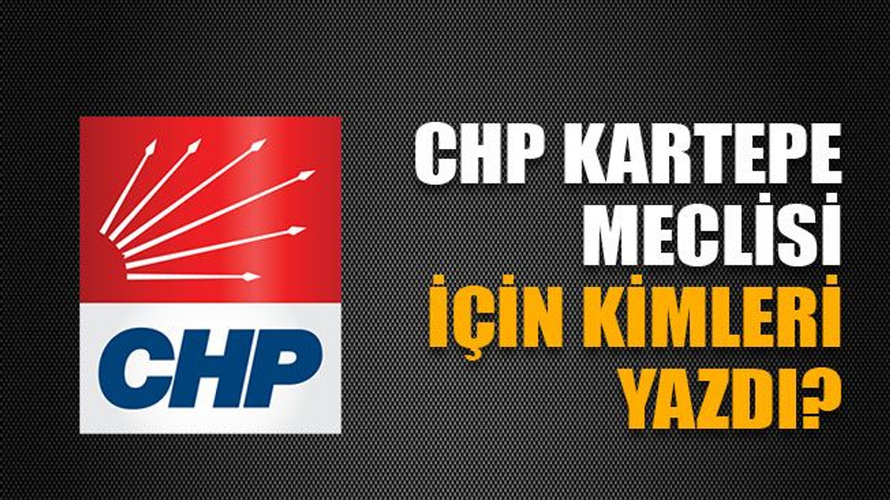 CHP Kartepe meclisi için kimleri yazdı?