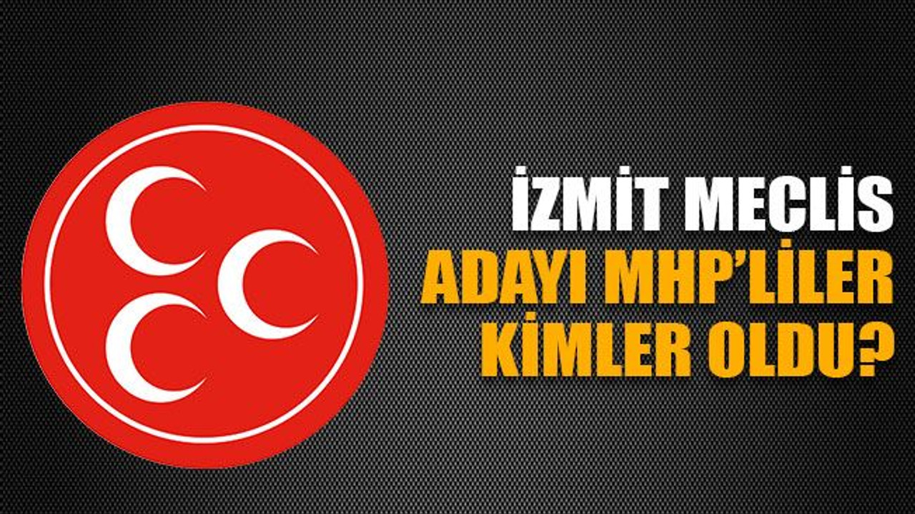 İzmit meclis adayı MHP’liler kimler oldu?