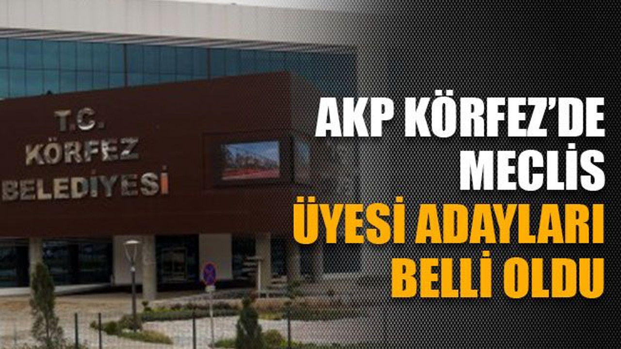 AKP Körfez’de meclis üyesi adayları belli oldu