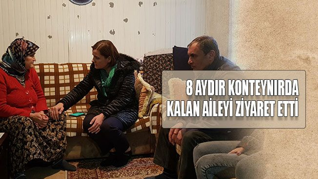 8 aydır konteynırda kalan aileyi ziyaret etti