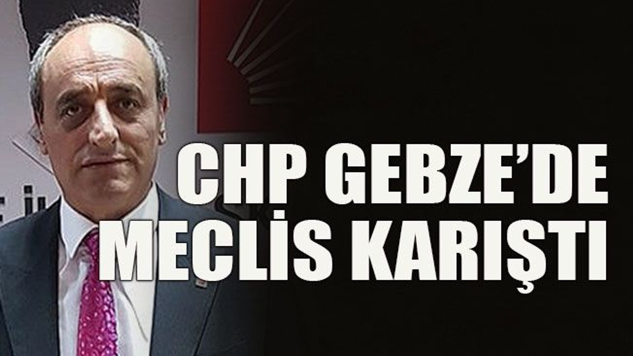 CHP Gebze’de meclis karıştı