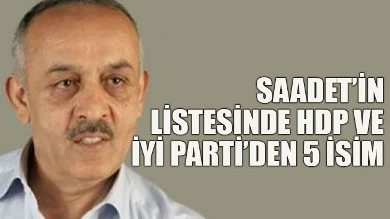 Saadet’in listesinde HDP ve İYİ Parti’den 5 isim