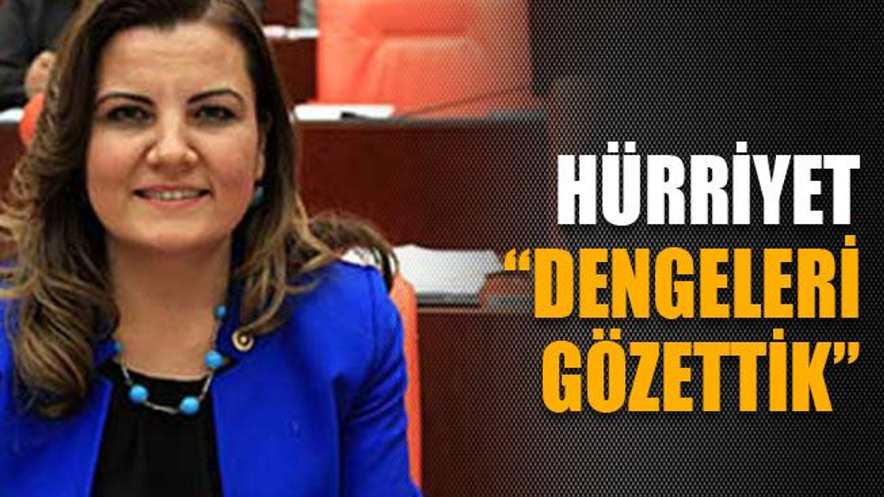 Hürriyet: “Dengeleri gözettik”