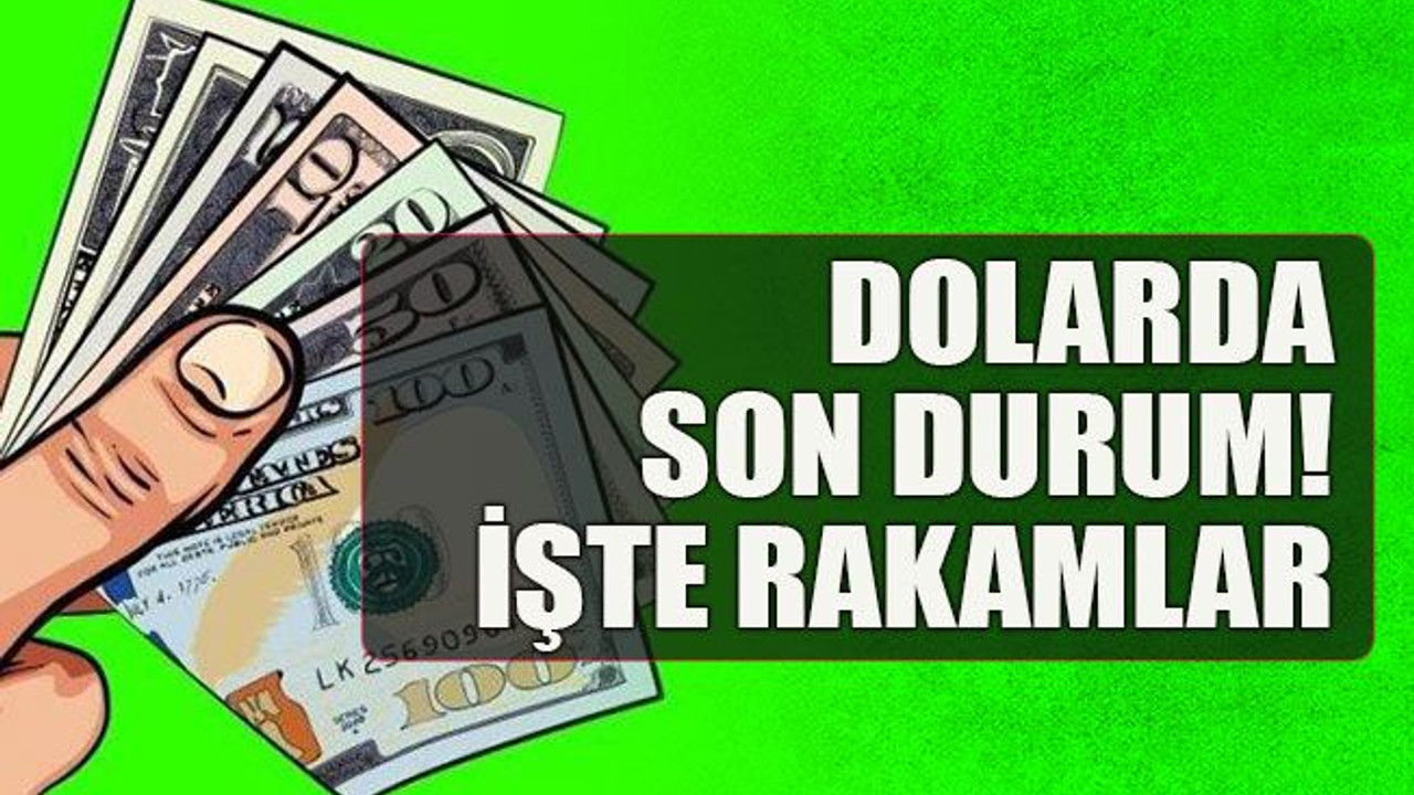Dolarda son durum! işte rakamlar