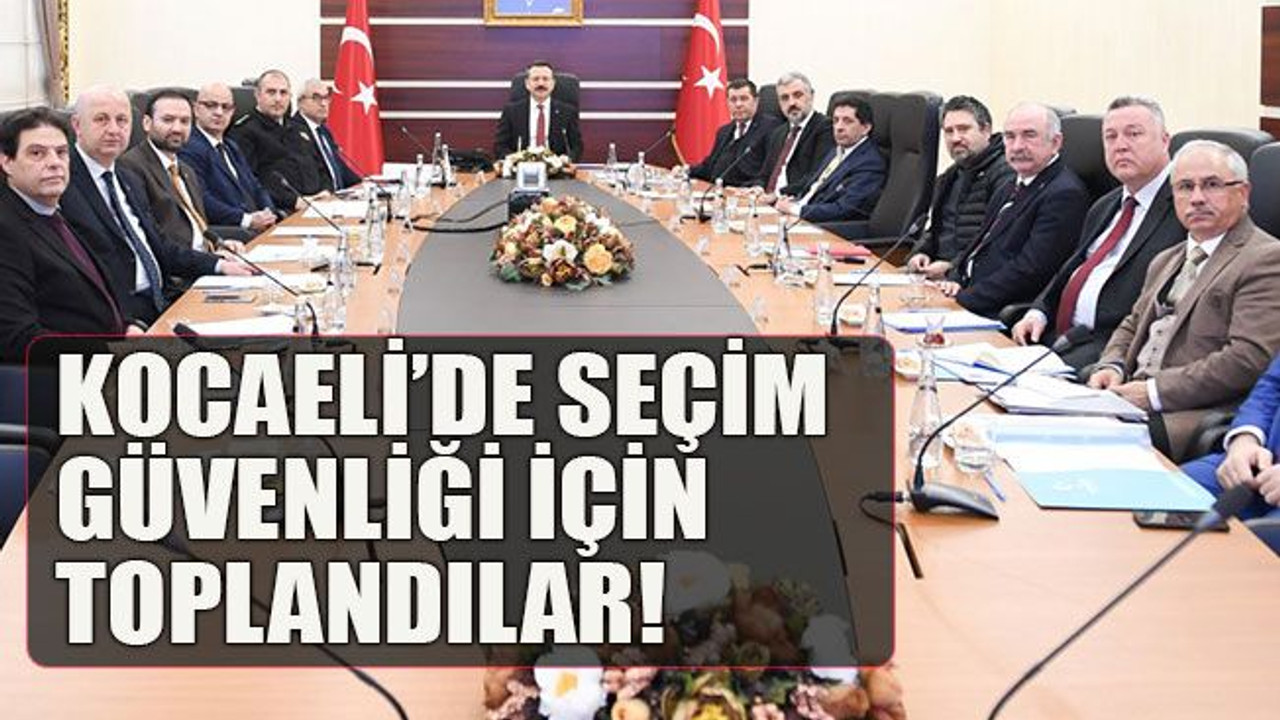 Kocaeli’de seçim güvenliği için toplandılar!