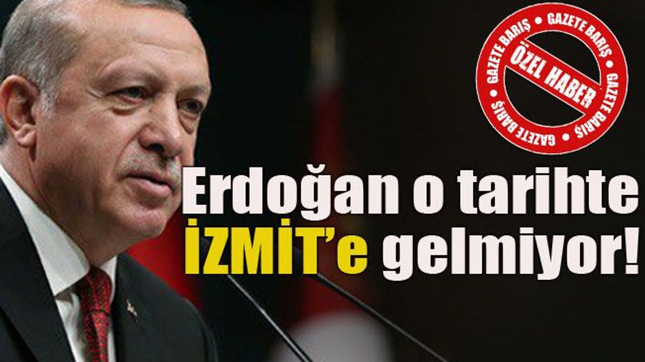 Erdoğan o tarihte İZMİT’e gelmiyor!