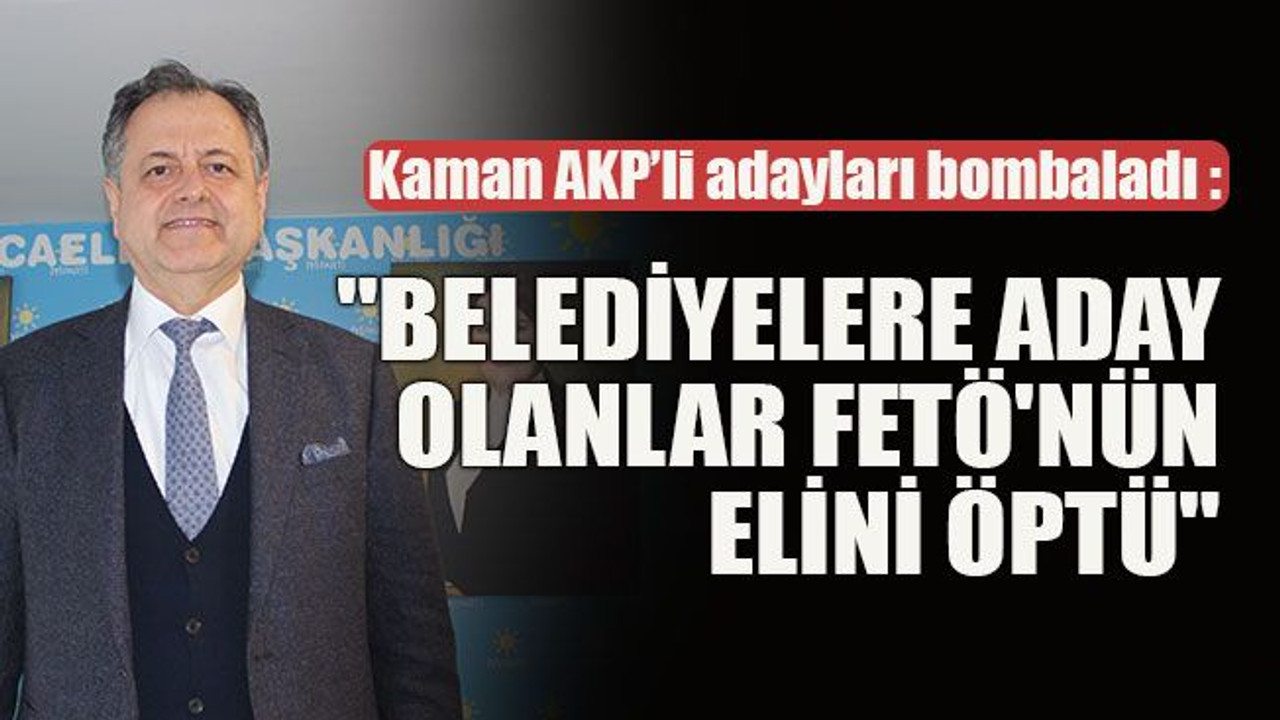 "Belediyelere aday olanlar FETÖ'nün elini öptü"