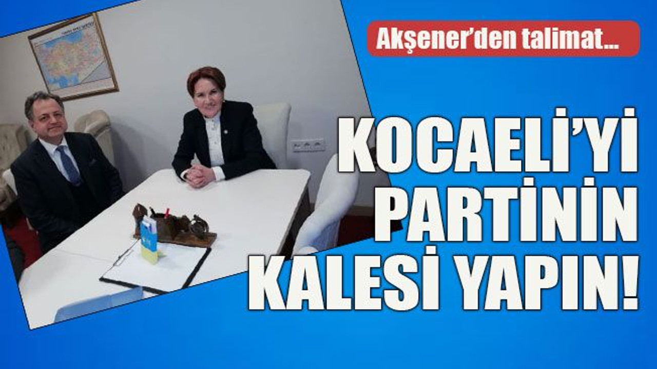 Akşener’den talimat… Kocaeli’yi partinin kalesi yapın!
