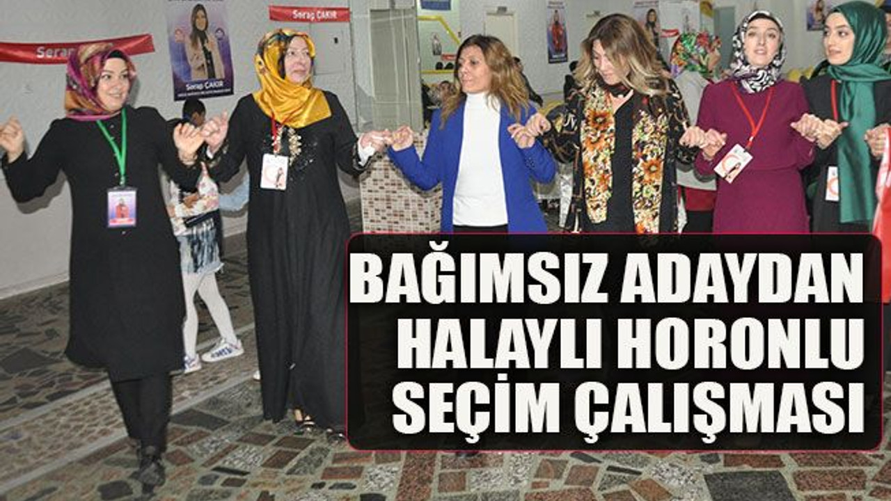 Bağımsız adaydan halaylı horonlu seçim çalışması
