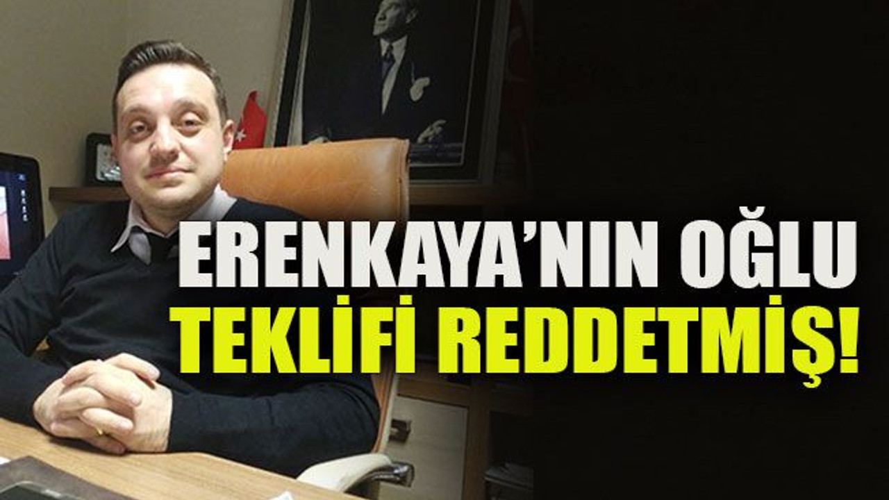 Erenkaya’nın oğlu teklifi reddetmiş!