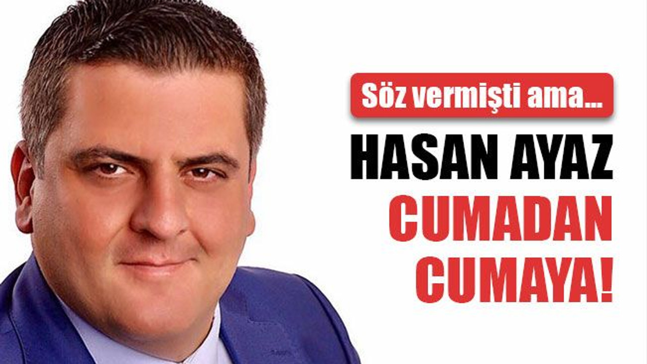 Hasan Ayaz, cumadan cumaya..!
