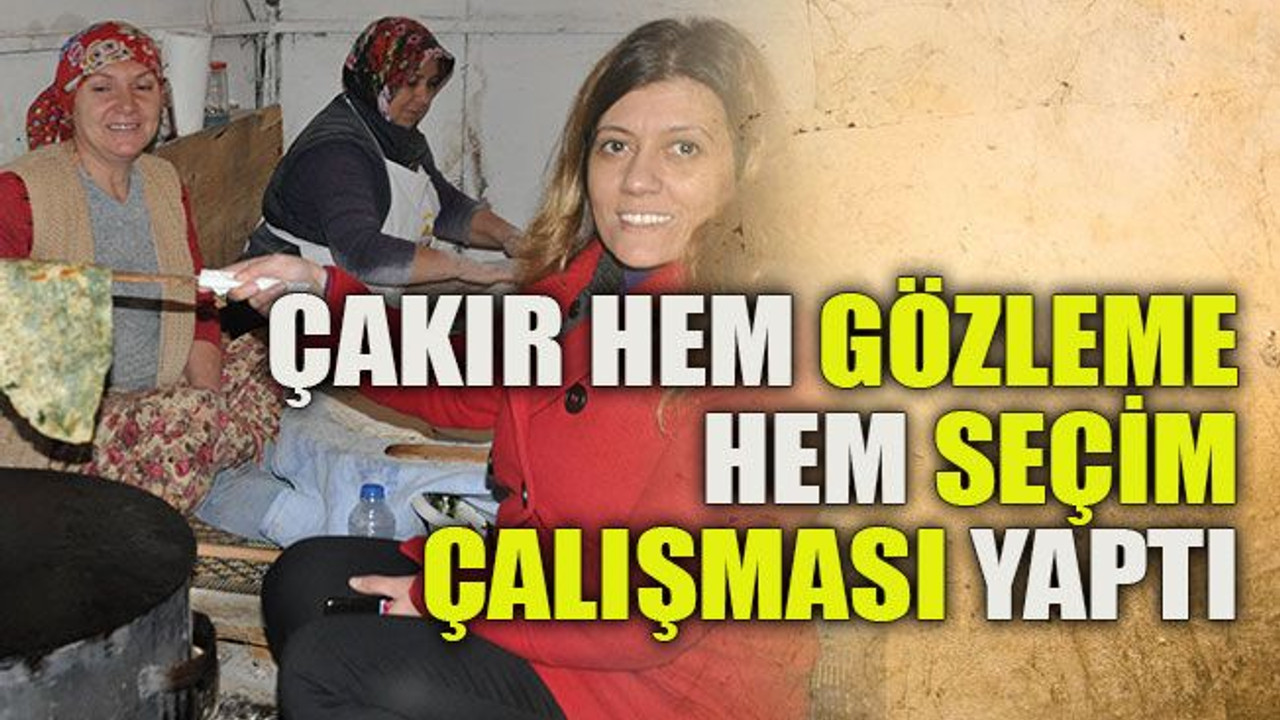 Çakır hem gözleme hem seçim çalışması yaptı