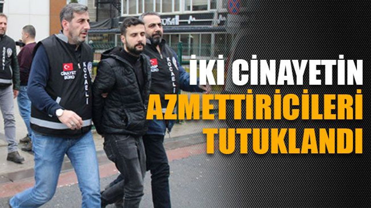 İki cinayetin azmettiricileri tutuklandı