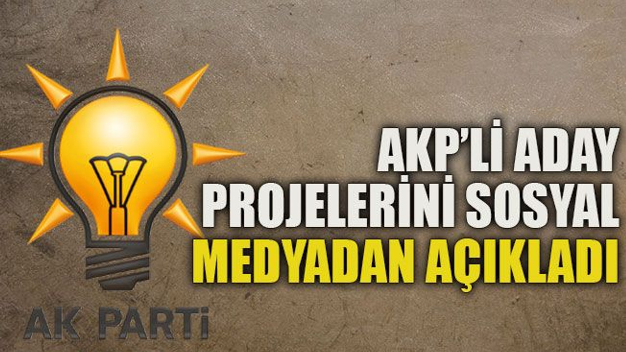 AKP’li aday projelerini sosyal medyadan açıkladı
