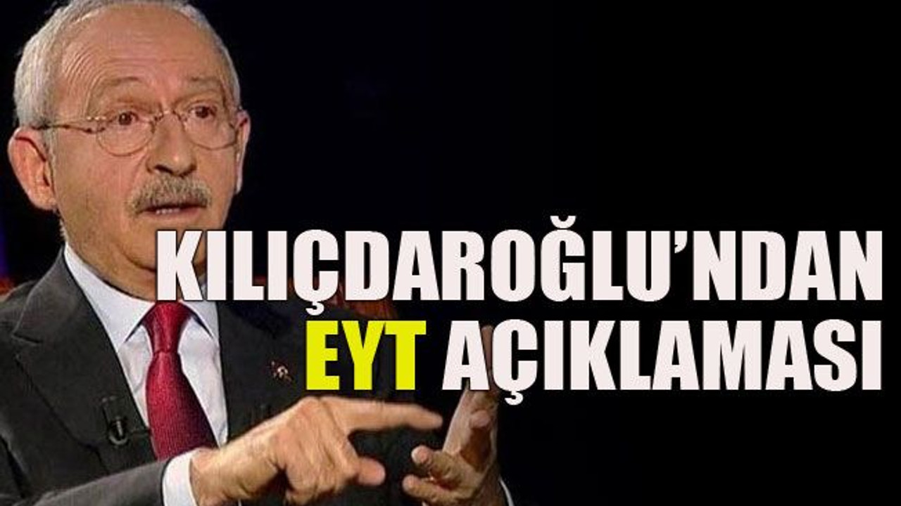 Kılıçdaroğlu’ndan EYT açıklaması