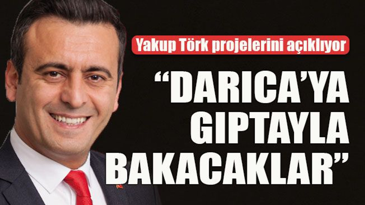 “Darıca’ya gıptayla bakacaklar”