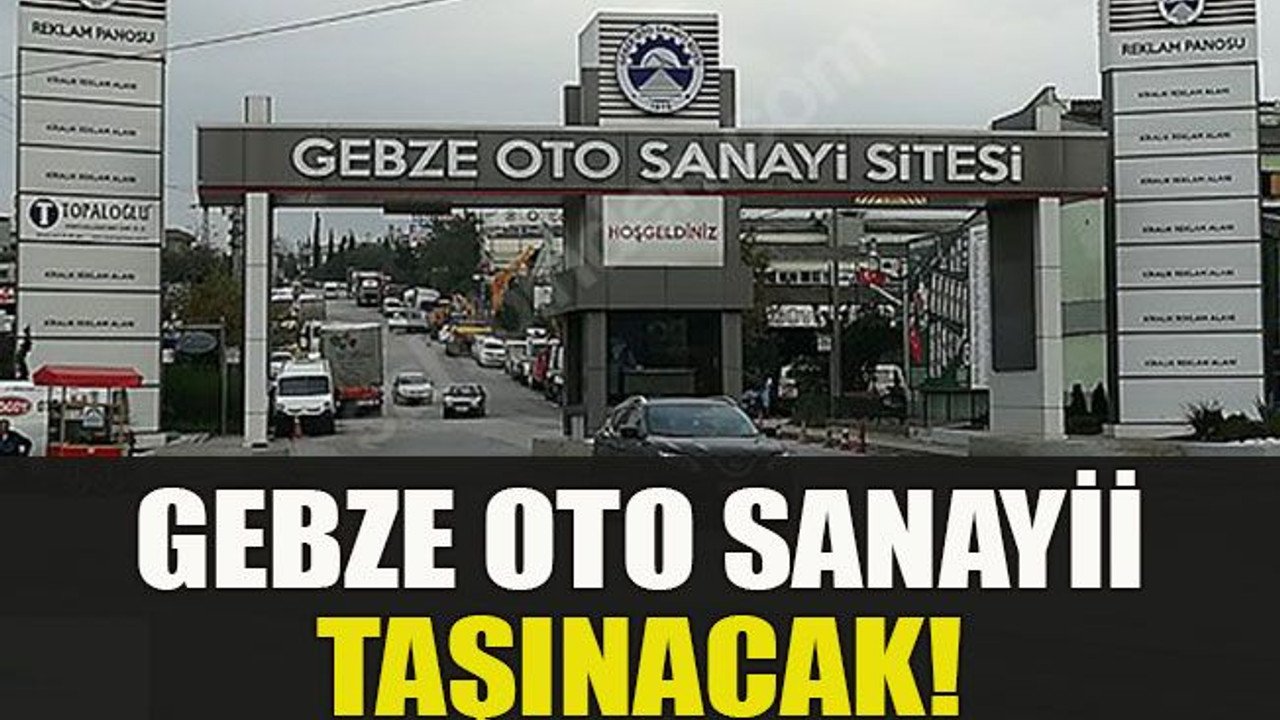 Gebze oto sanayii taşınacak!