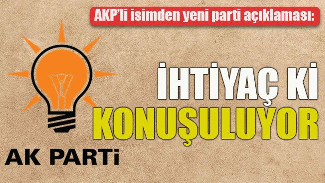 AKP’li isimden yeni parti açıklaması: İhtiyaç ki konuşuluyor