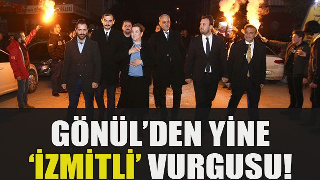 Gönül’den yine ‘İzmitli’ vurgusu!