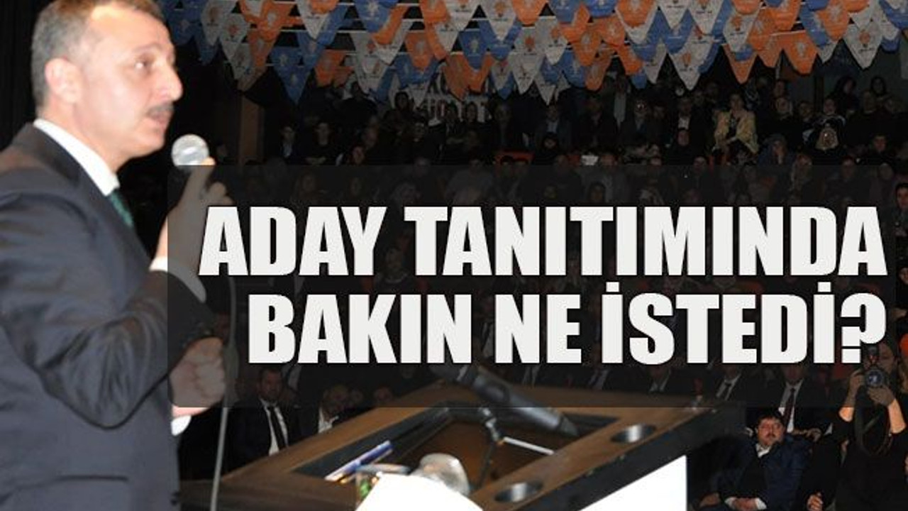 Büyükakın aday tanıtımında bakın ne istedi?