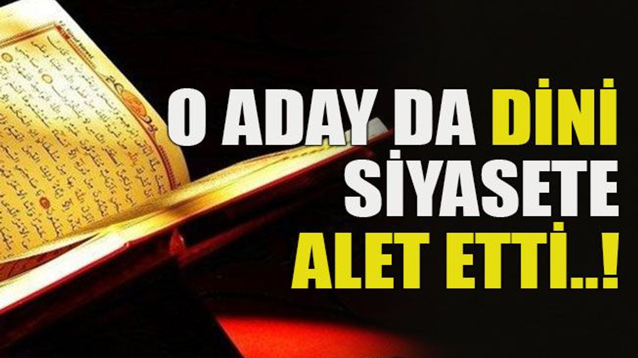 O aday da dini siyasete alet etti..!