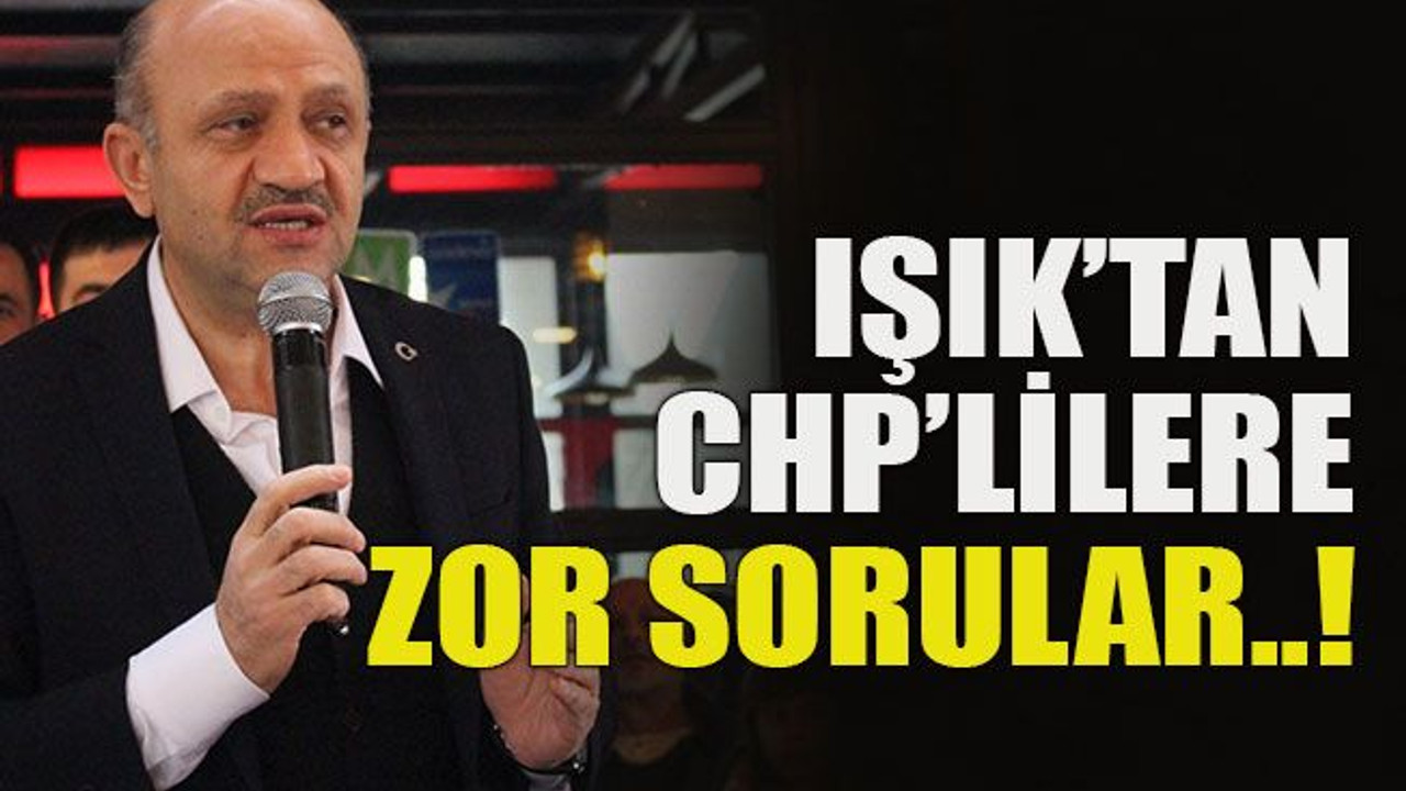Işık’tan CHP’lilere zor sorular..!