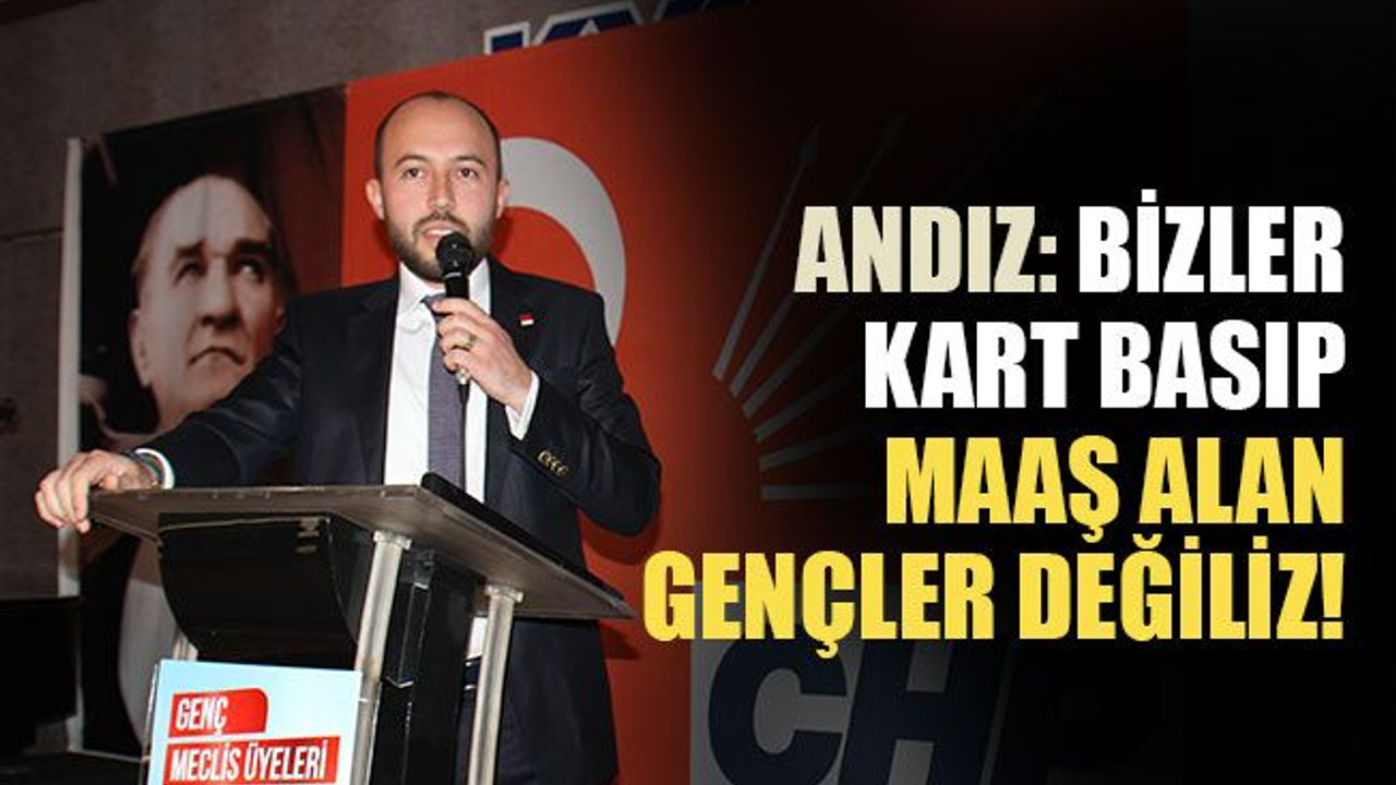 Andız: Bizler, kart basıp maaş alan gençler değiliz!