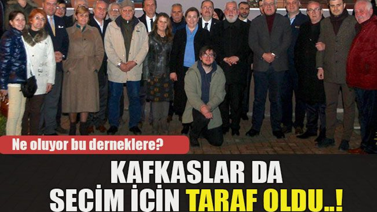 Ne oluyor bu derneklere? Kafkaslar da seçim için taraf oldu..!