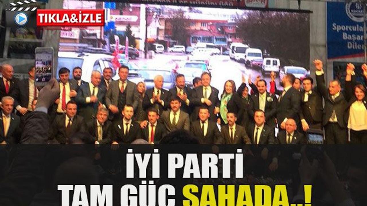 İYİ Parti tam güç sahada..!