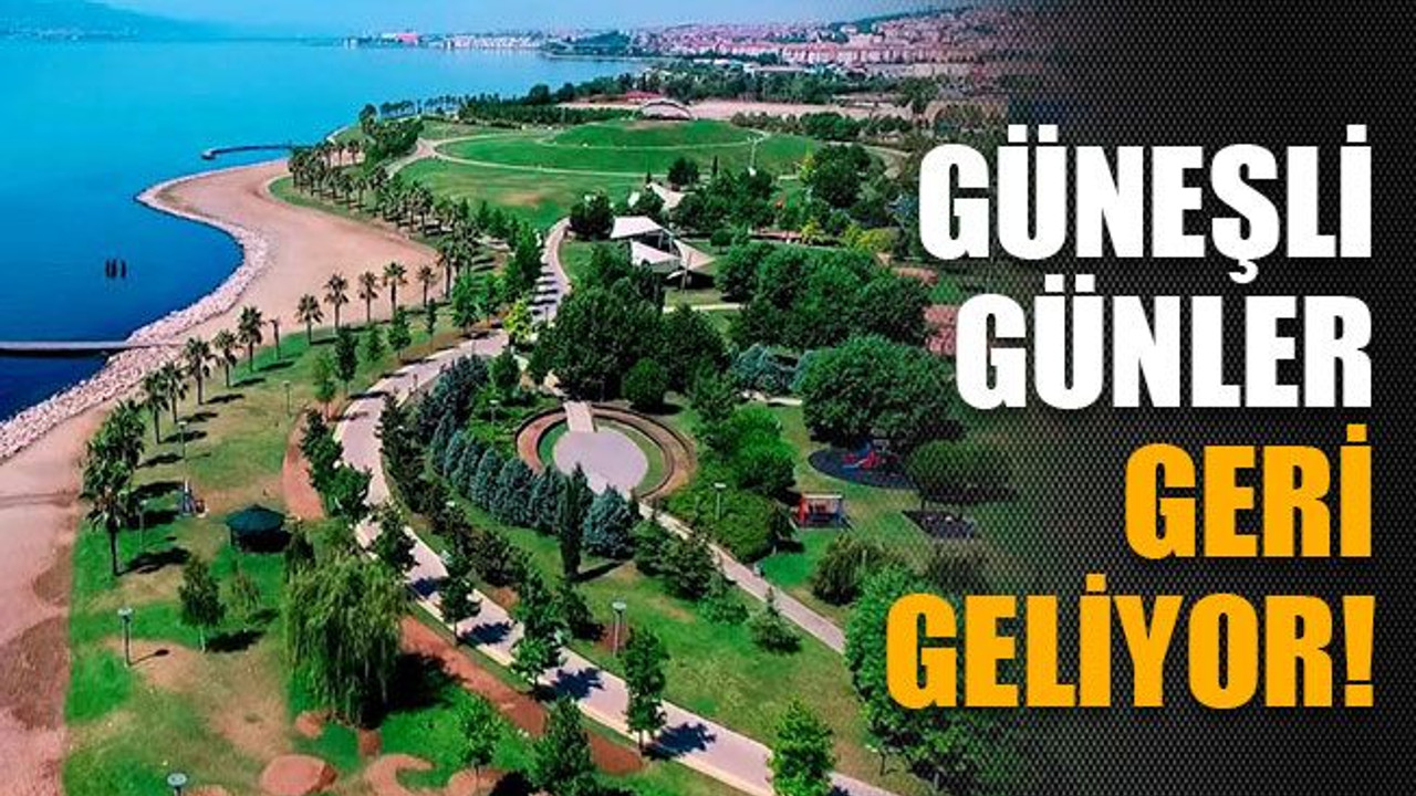 Güneşli günler geri geliyor!