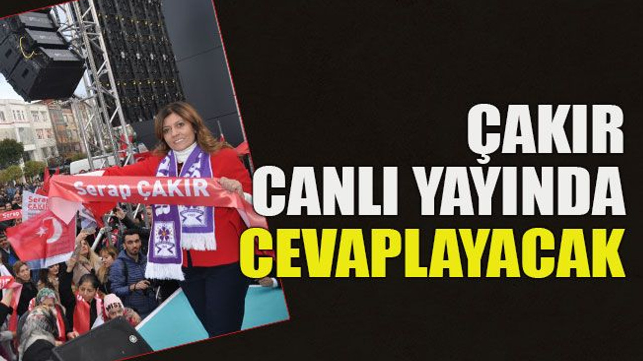 Çakır canlı yayında cevaplayacak