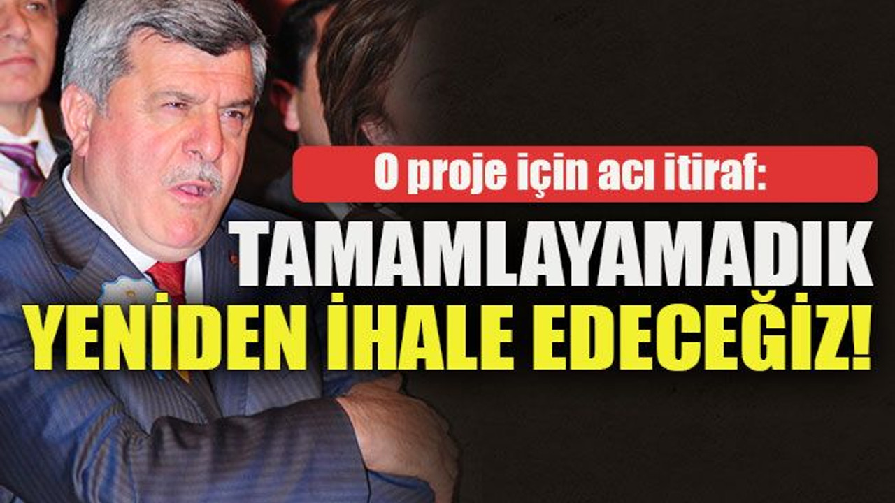 O proje için acı itiraf: Tamamlayamadık yeniden ihale edeceğiz!