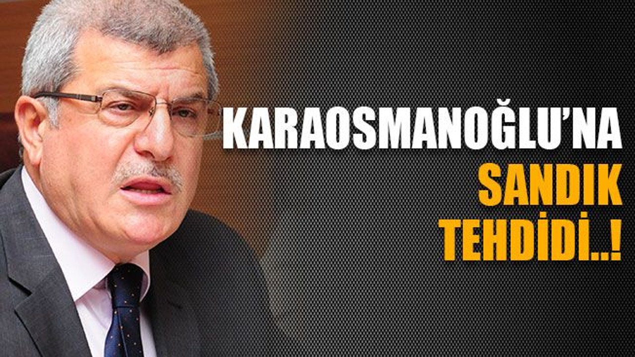 Karaosmanoğlu’na sandık tehdidi..!