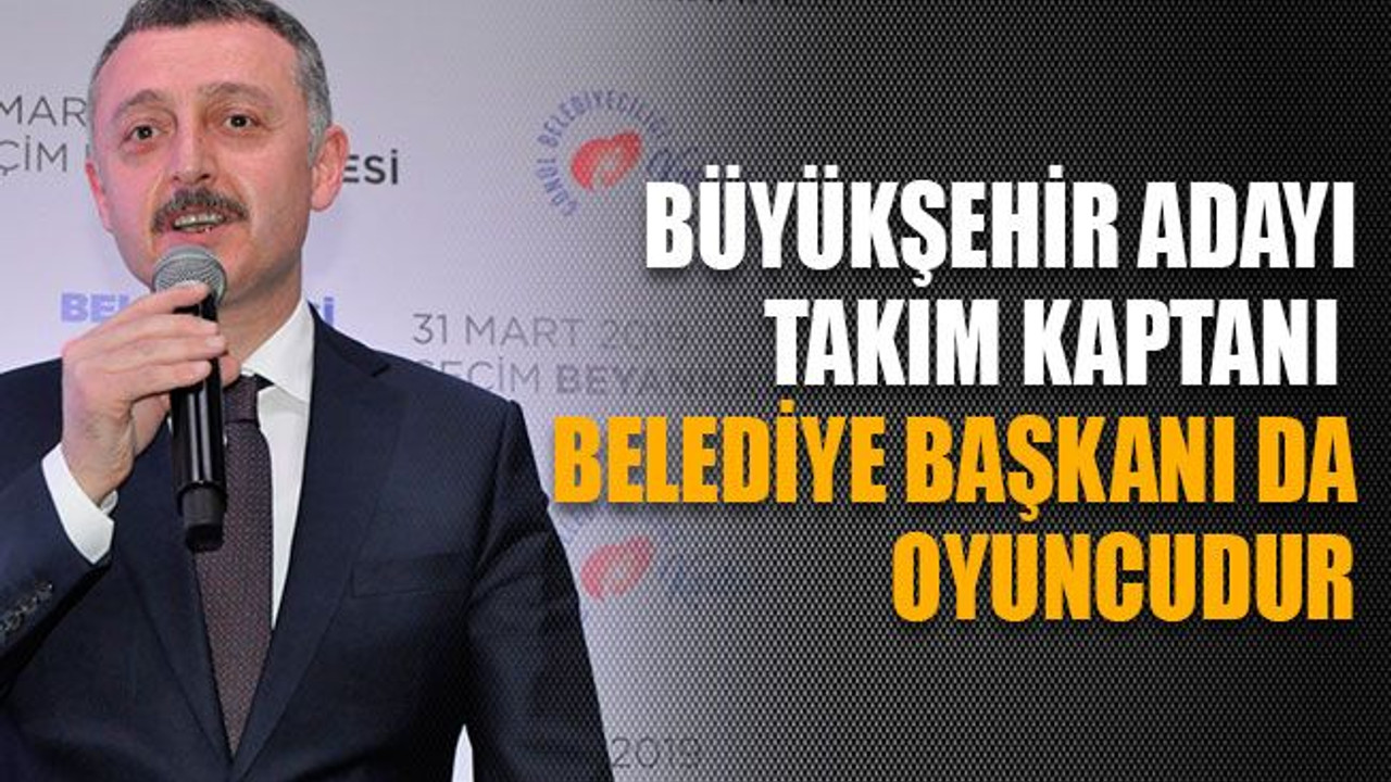 Büyükşehir adayı Takım kaptanı belediye başkanı da oyuncudur