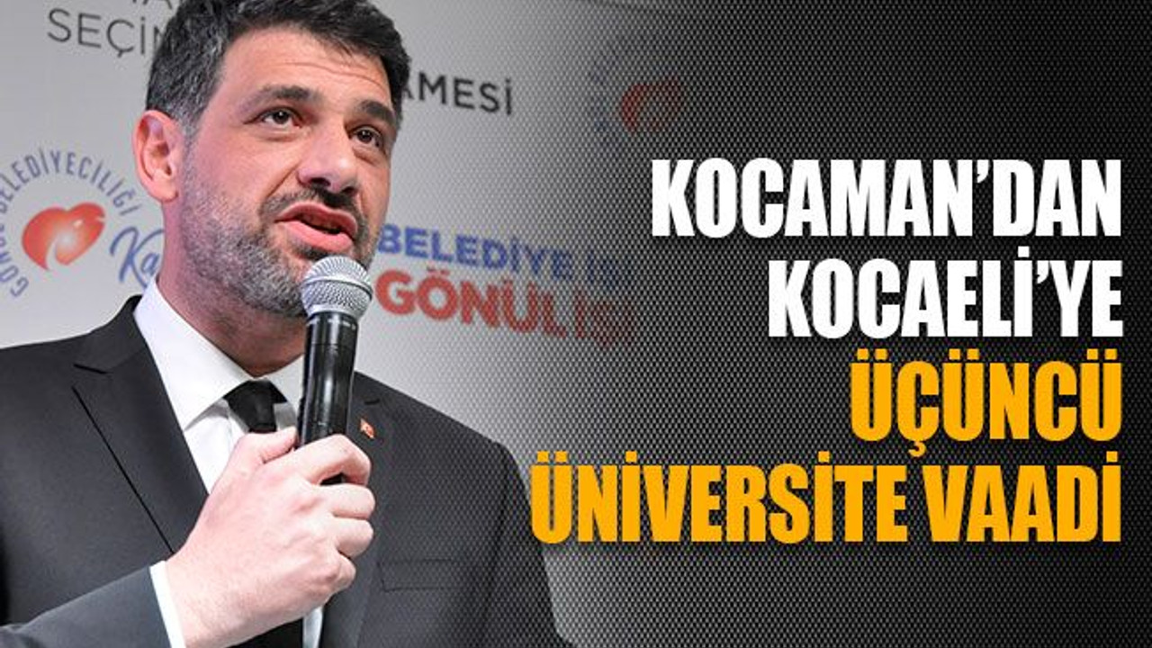 Kocaman'dan Kocaeli’ye üçüncü üniversite vaadi