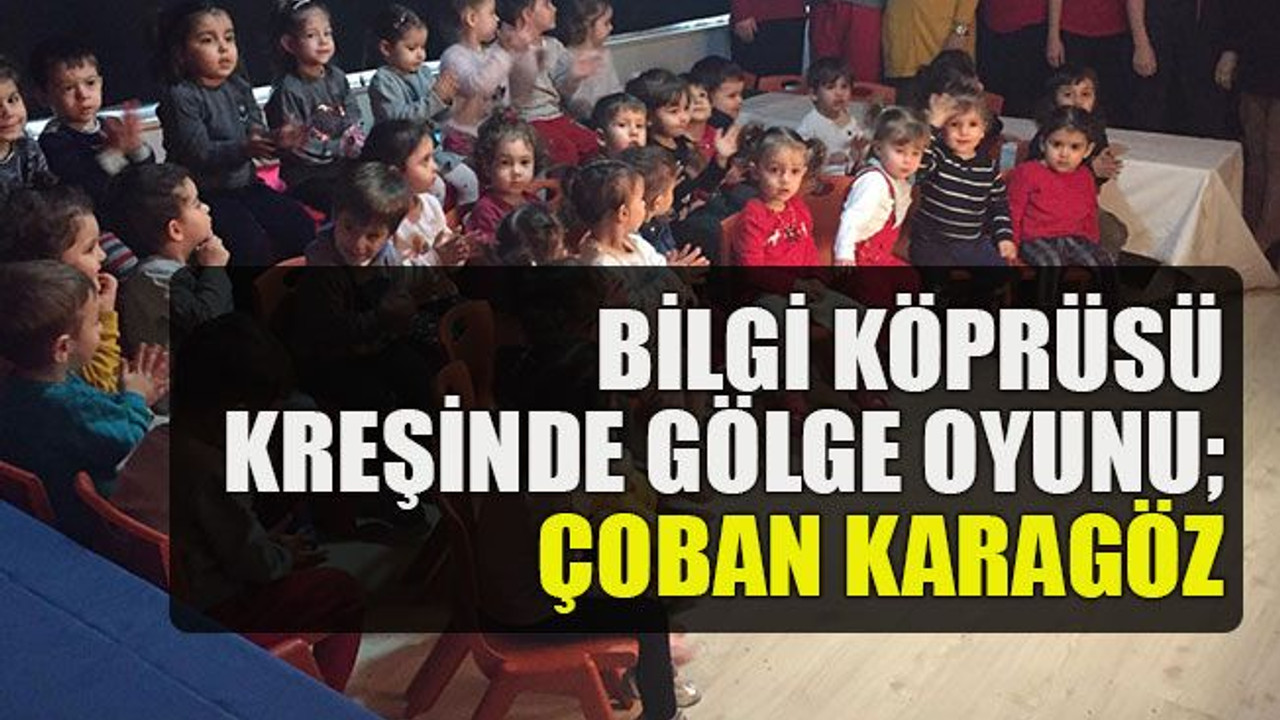 Bilgi Köprüsü Kreşinde gölge oyunu; ÇOBAN KARAGÖZ