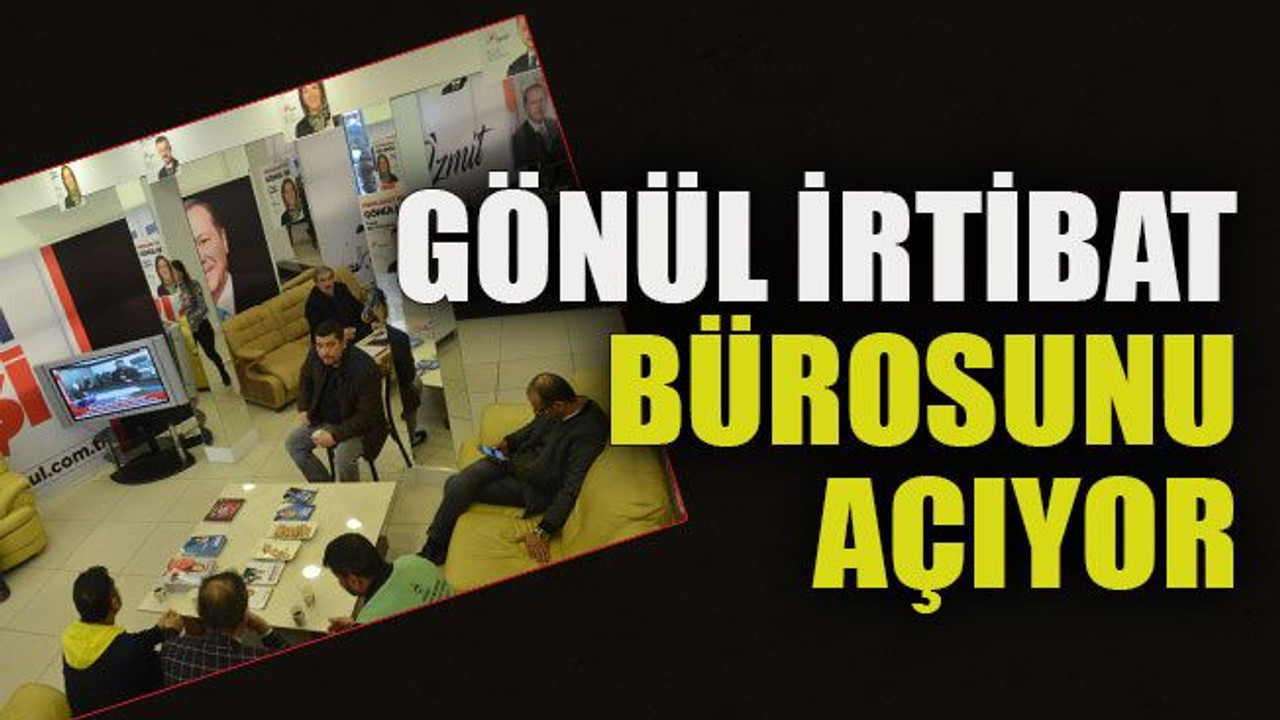 Gönül irtibat bürosunu açıyor