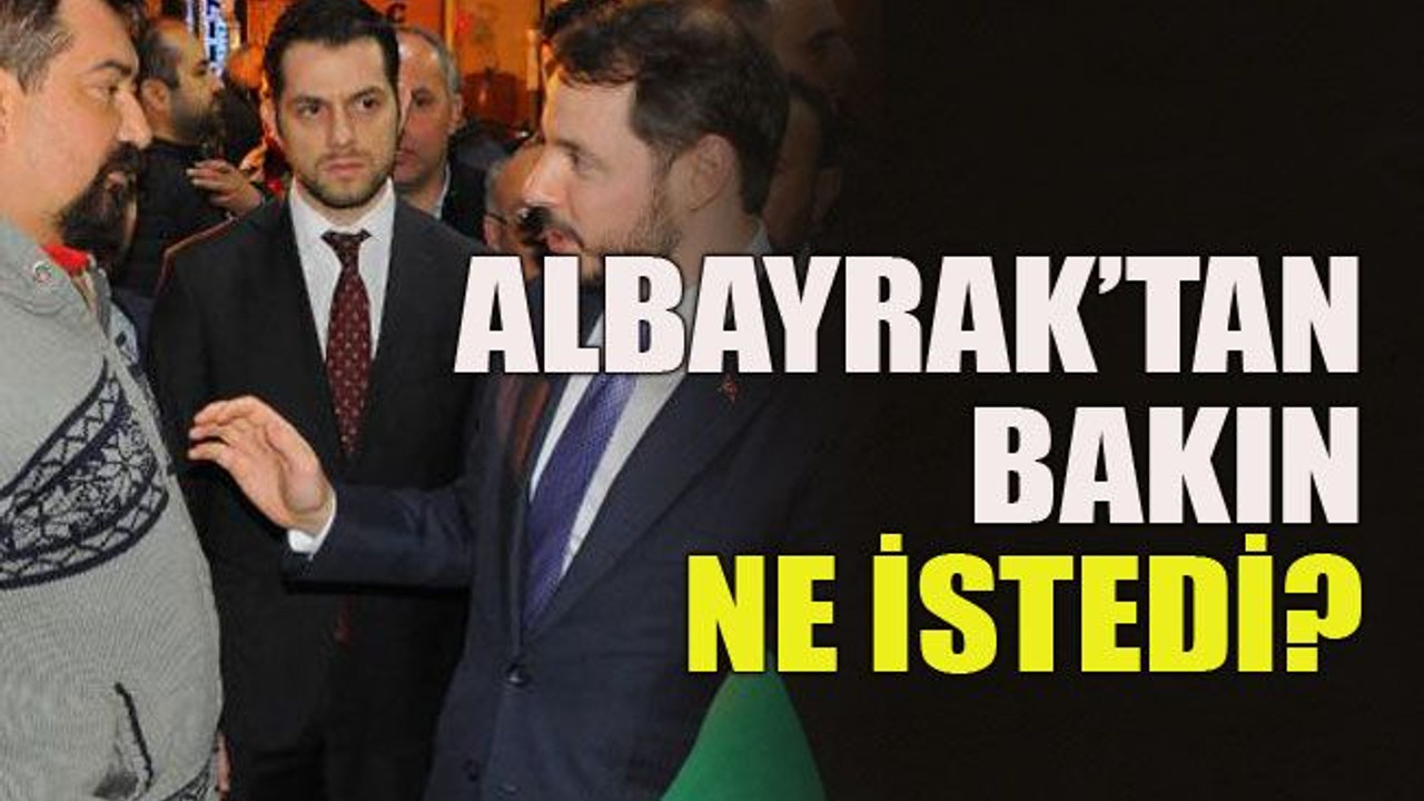 Albayrak’tan bakın ne istedi?
