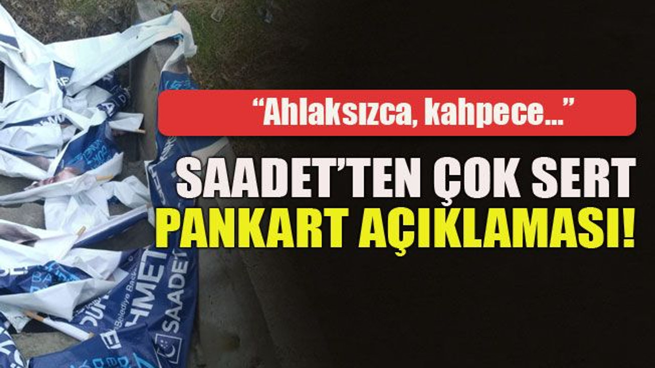 “Ahlaksızca, kahpece…” Saadet’ten çok sert pankart açıklaması!
