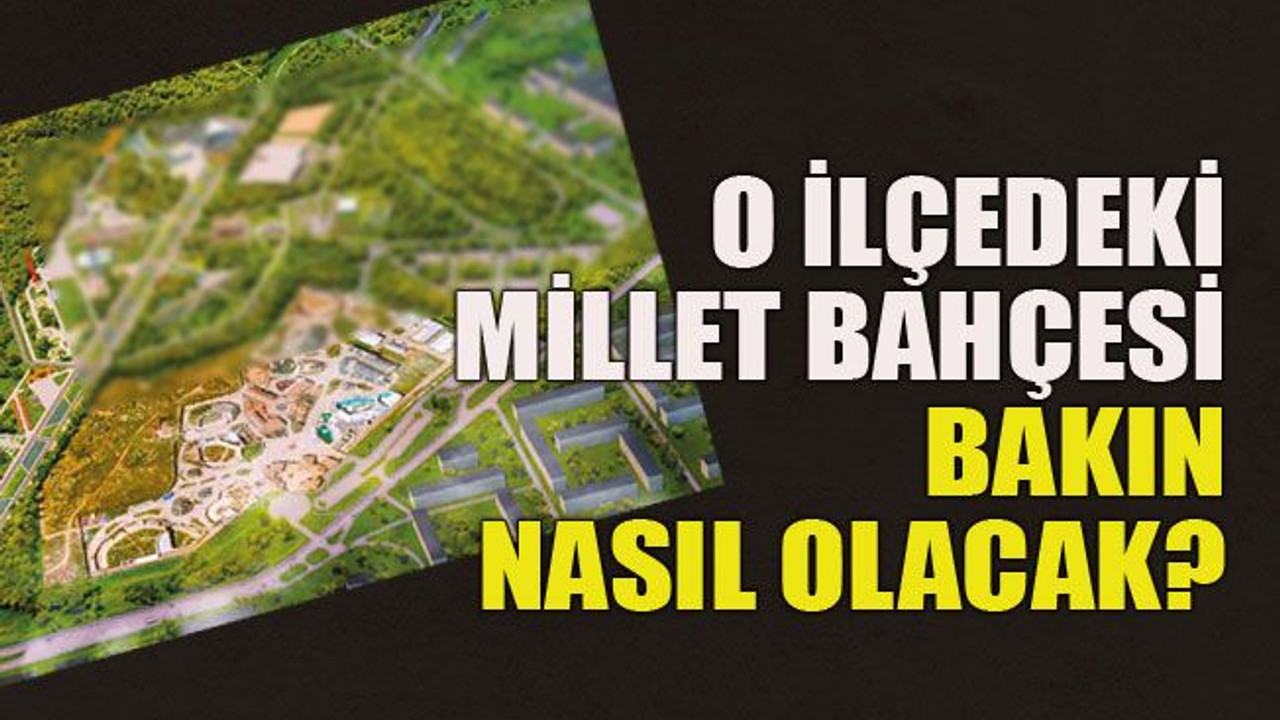 O ilçedeki Millet Bahçesi bakın nasıl olacak?