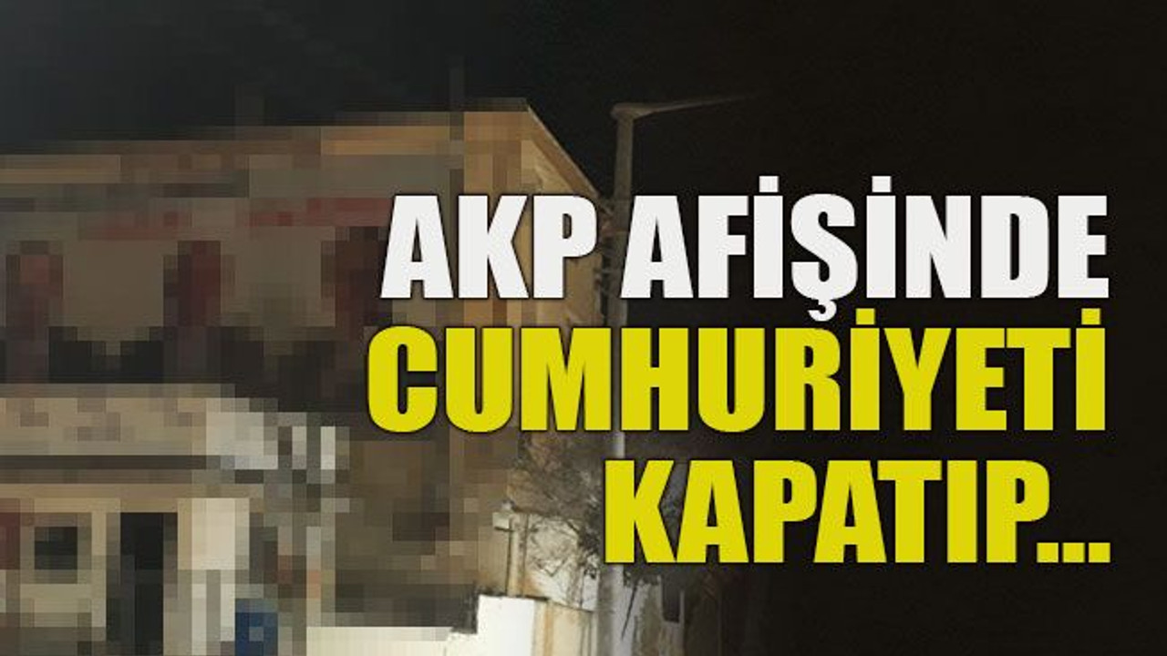 AKP afişinde cumhuriyeti kapatıp…