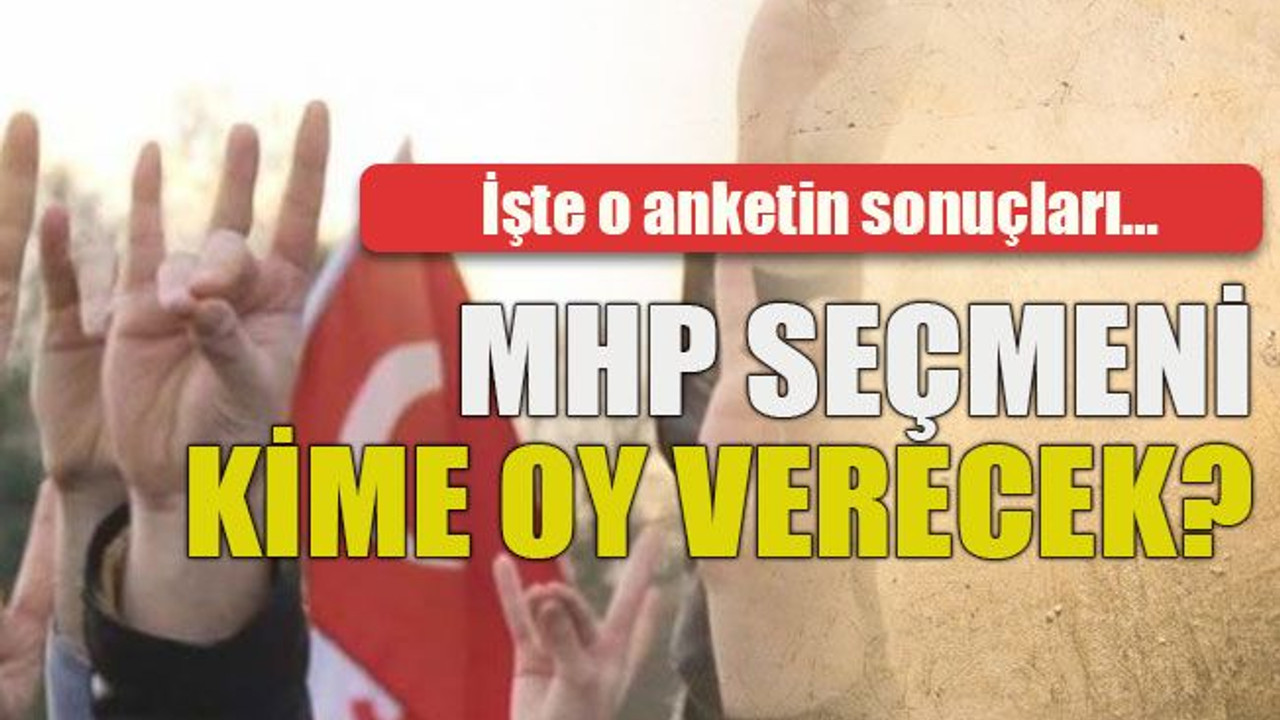 İşte o anketin sonuçları… MHP seçmeni kime oy verecek?