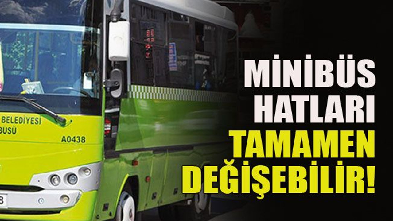 Minibüs hatları tamamen değişebilir!