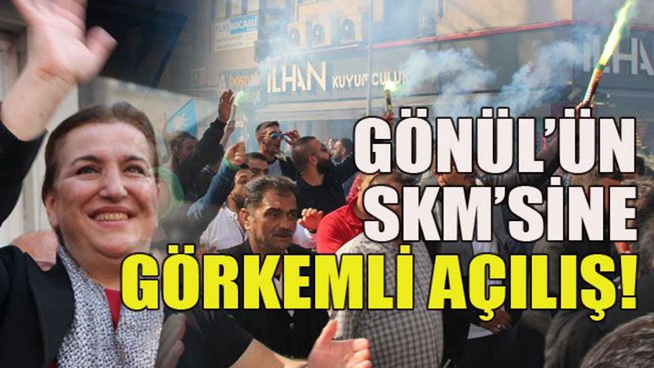 Gönül’ün SKM’sine görkemli açılış!
