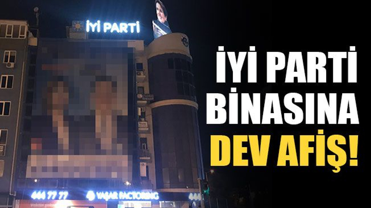 İYİ Parti binasına DEV afiş!