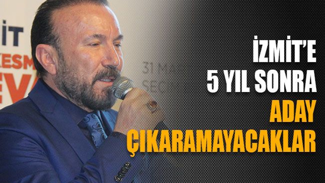 Doğan: "5 yıl sonra İzmit'e aday bulamayacaklar"